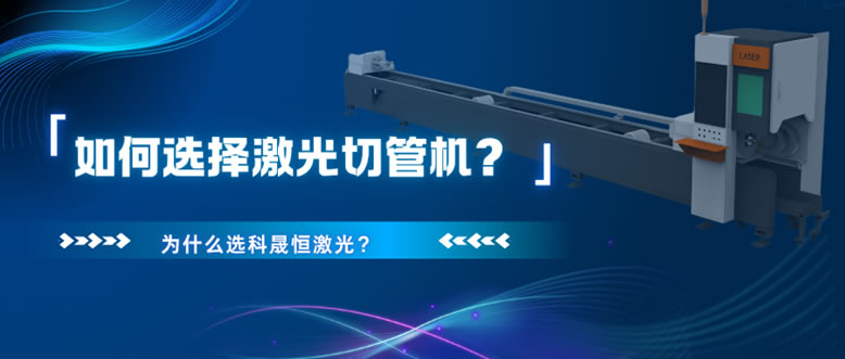 如何選擇激光切管機(jī)？為什么選科晟恒激光？